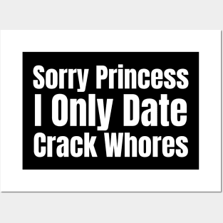 Sorry Princess I Only Date Crack Posters and Art